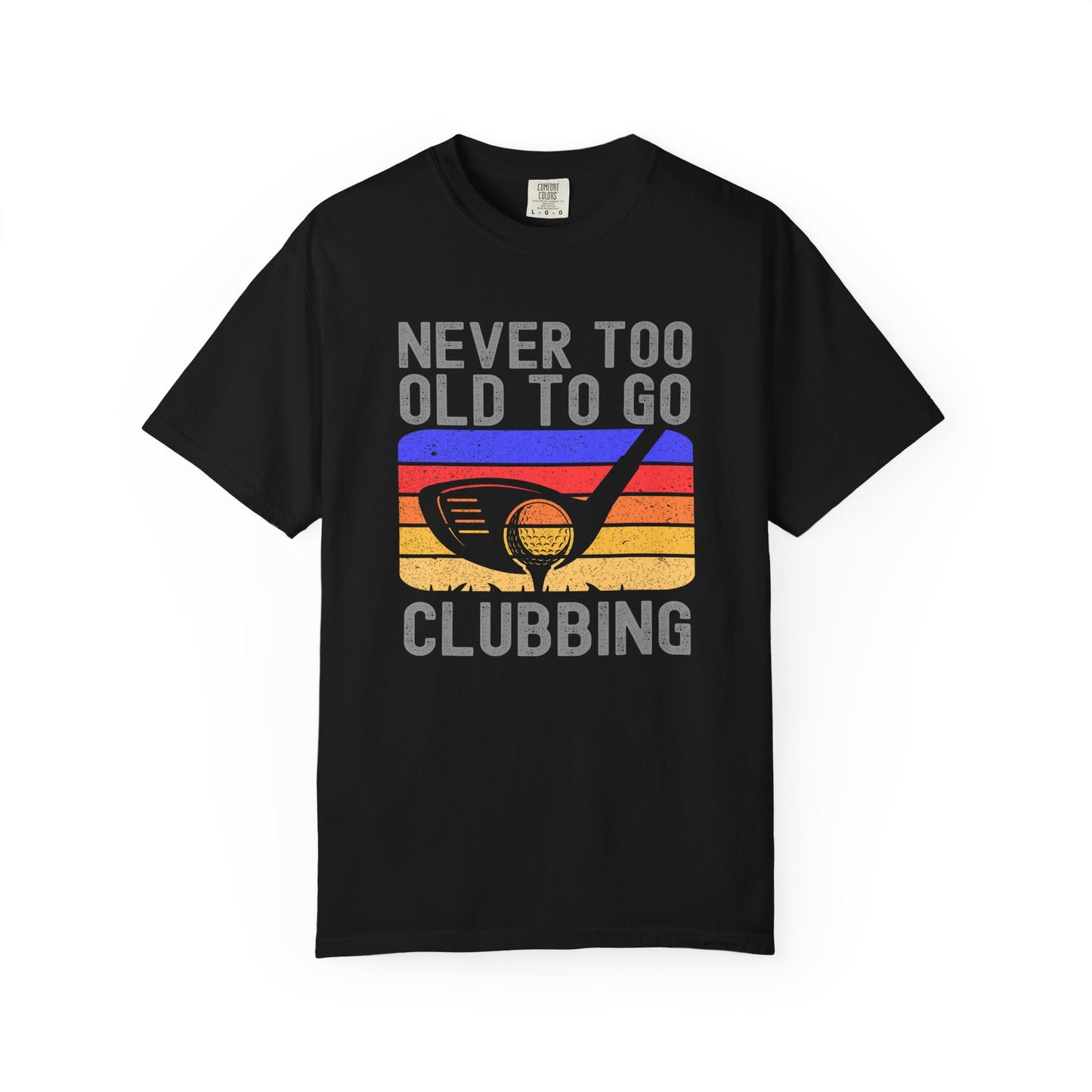 Never Too Old To Go Clubbing Funny Golf T-shirt, Retirement Gift