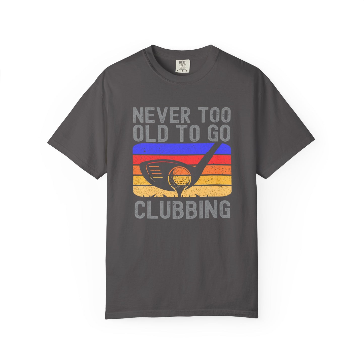 Never Too Old To Go Clubbing Funny Golf T-shirt, Retirement Gift