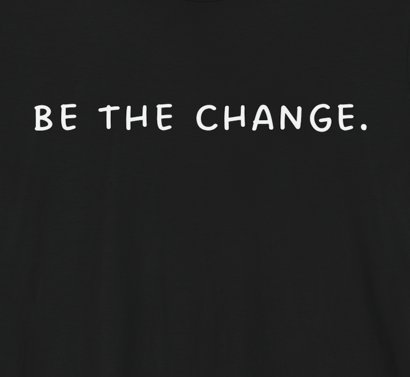 Be The Change ~ Unisex Super Soft T-Shirt, Spread Love