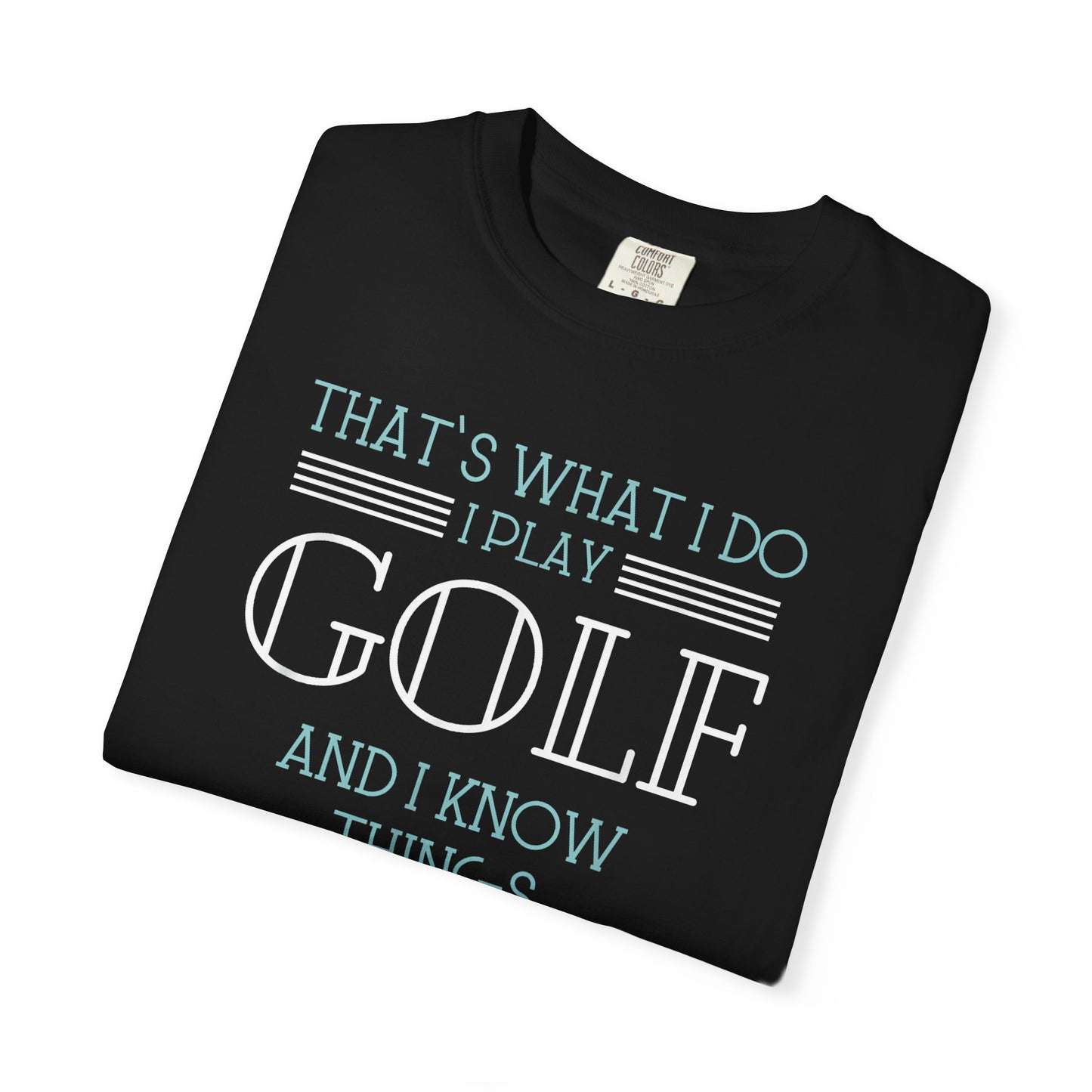 I Play Golf And I Know Things ~ Funny Golf T-shirt, Golf Tee