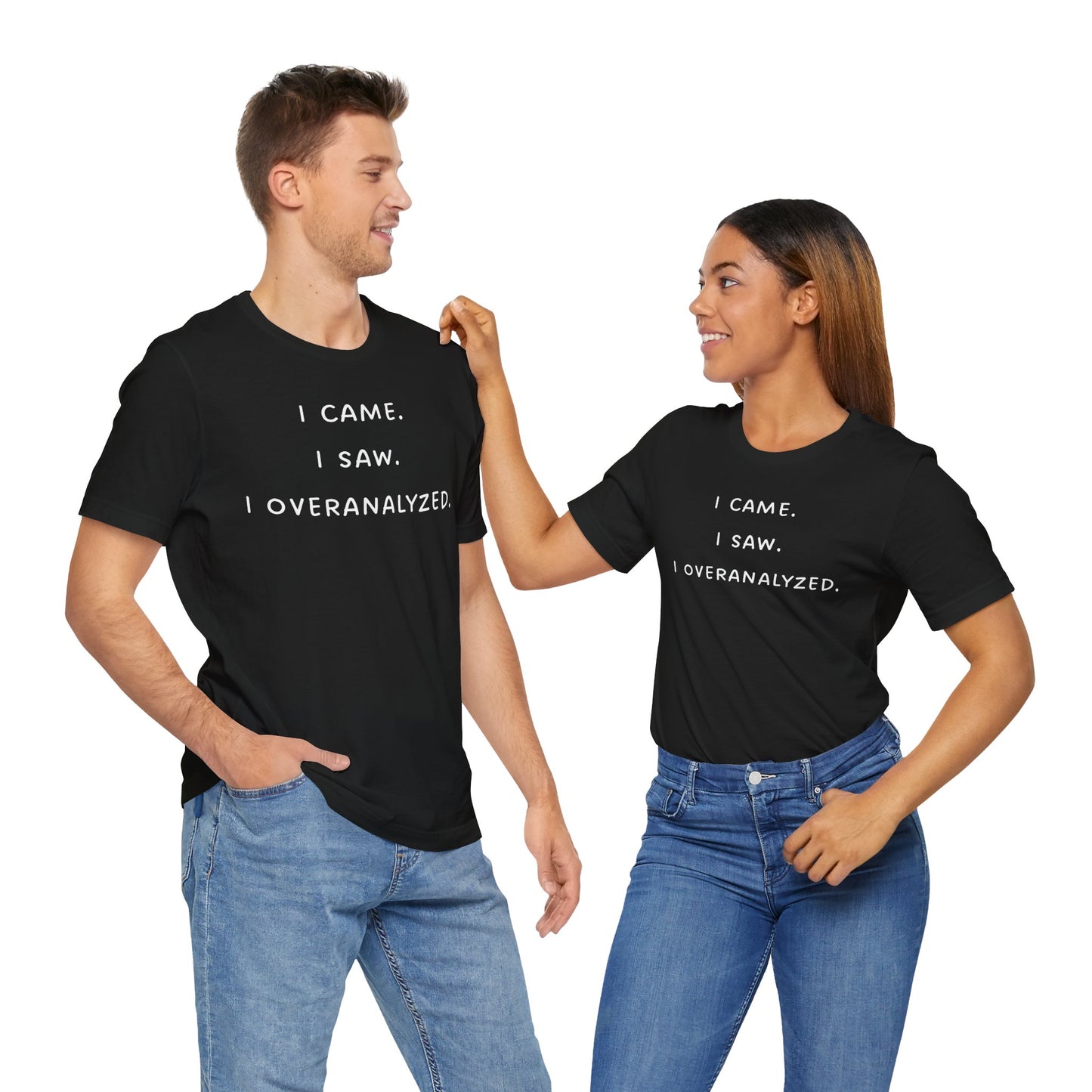 I Came, I Saw, I Overanalyzed ~ Unisex Super Soft Funny T-Shirt