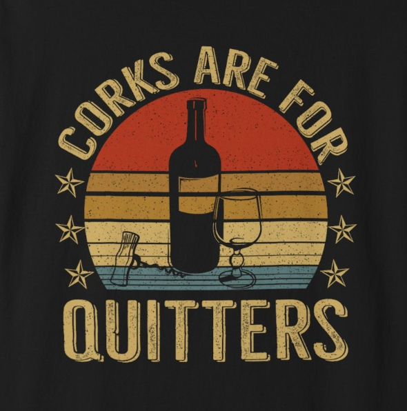 Corks Are For Quitters T-Shirt, Funny Gift for Millennials, Humor Tee for Stress Relief, Casual Everyday Wear, Great Birthday Gift