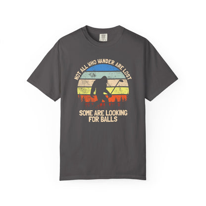 Not All Who Wonder Are Lost - Funny Golf T-shirt, Big Foot, Funny Tee