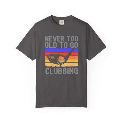 Never Too Old To Go Clubbing Funny Golf T-shirt, Retirement Gift