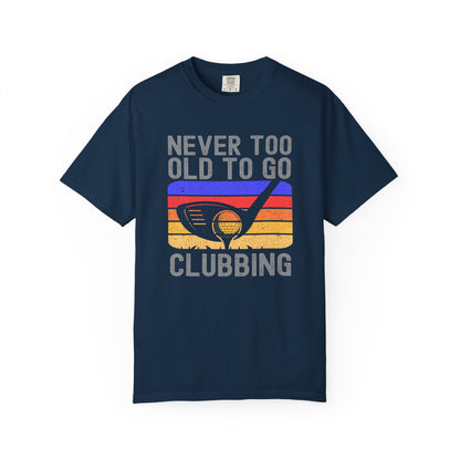 Never Too Old To Go Clubbing Funny Golf T-shirt, Retirement Gift