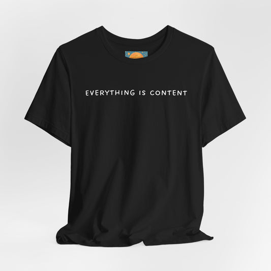 Everything is Content ~ Unisex Super Soft T-Shirt