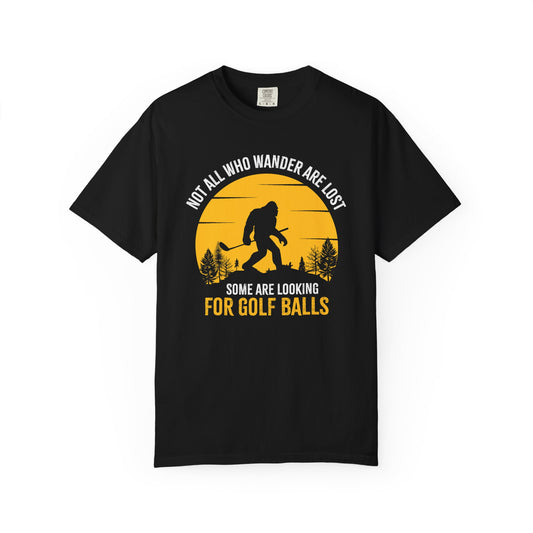 Not All Who Wonder Are Lost - Funny Golf T-shirt, Big Foot, Funny Tee